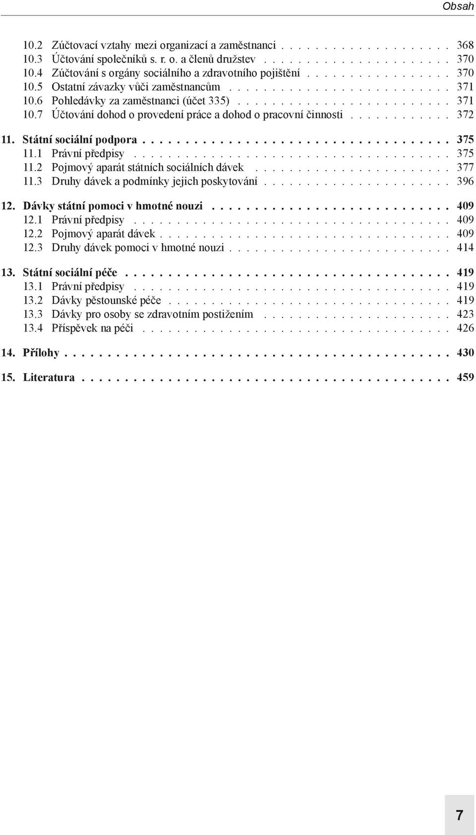 1 Právní předpisy 375 11.2 Pojmový aparát státních sociálních dávek 377 11.3 Druhy dávek a podmínky jejich poskytování 396 12. Dávky státní pomoci v hmotné nouzi............................ 409 12.