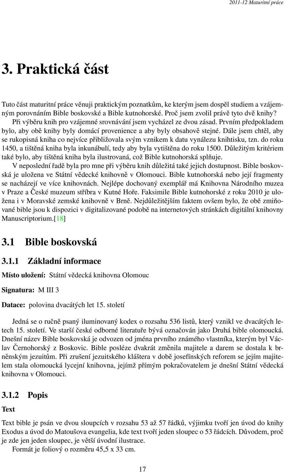 Dále jsem chtěl, aby se rukopisná kniha co nejvíce přibližovala svým vznikem k datu vynálezu knihtisku, tzn. do roku 1450, a tištěná kniha byla inkunábulí, tedy aby byla vytištěna do roku 1500.