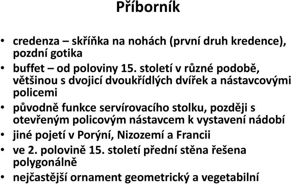 servírovacího stolku, později s otevřeným policovým nástavcem k vystavení nádobí jiné pojetí v Porýní,