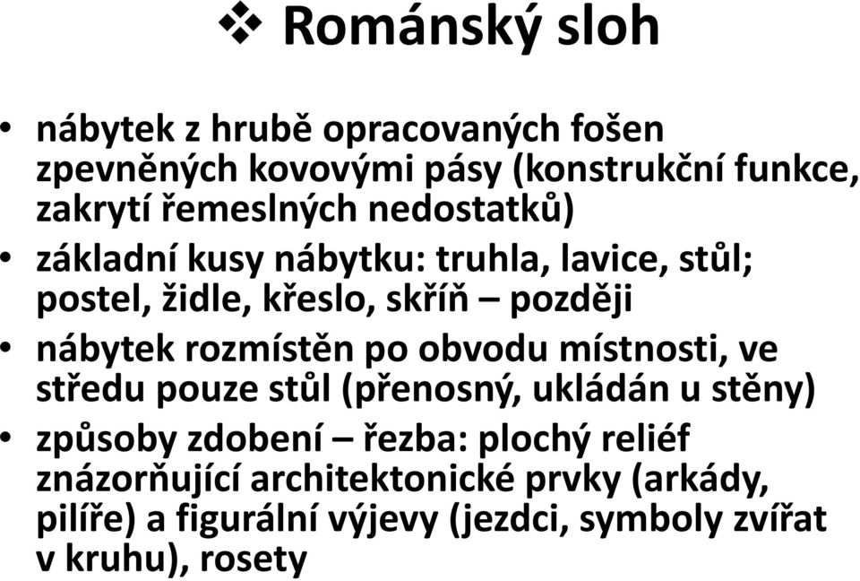 rozmístěn po obvodu místnosti, ve středu pouze stůl (přenosný, ukládán u stěny) způsoby zdobení řezba: plochý