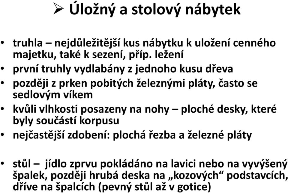 vlhkosti posazeny na nohy ploché desky, které byly součástí korpusu nejčastější zdobení: plochá řezba a železné pláty stůl