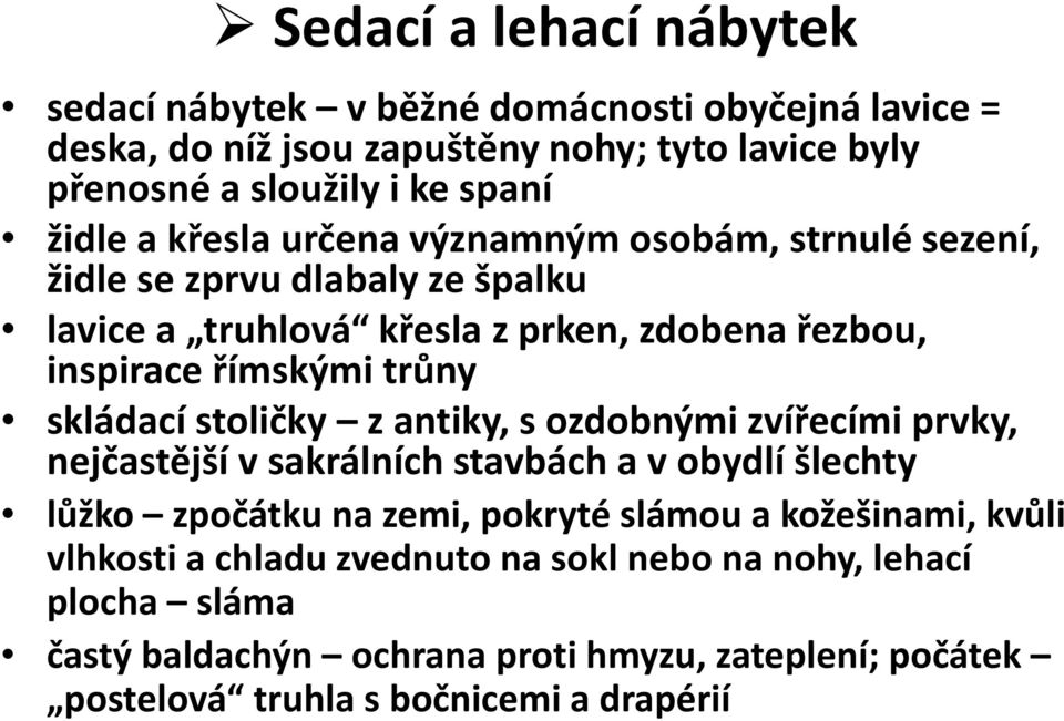 trůny skládací stoličky zantiky, s ozdobnými zvířecími prvky, nejčastější v sakrálních stavbách a v obydlí šlechty lůžko zpočátku na zemi, pokryté slámou a