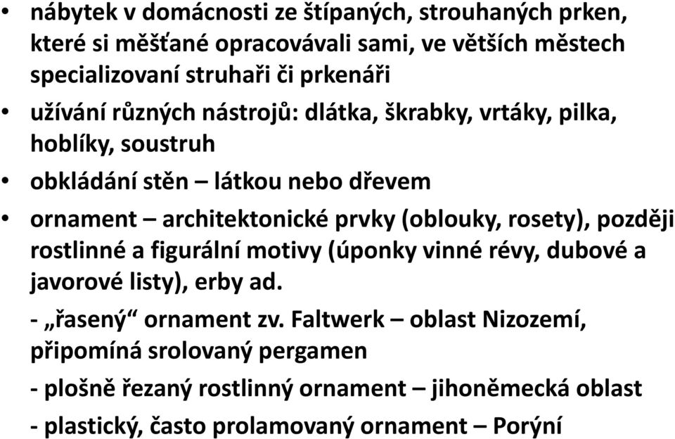 (oblouky, rosety), později rostlinné a figurální motivy (úponky vinné révy, dubové a javorové listy), erby ad. řasený řasený ornament zv.