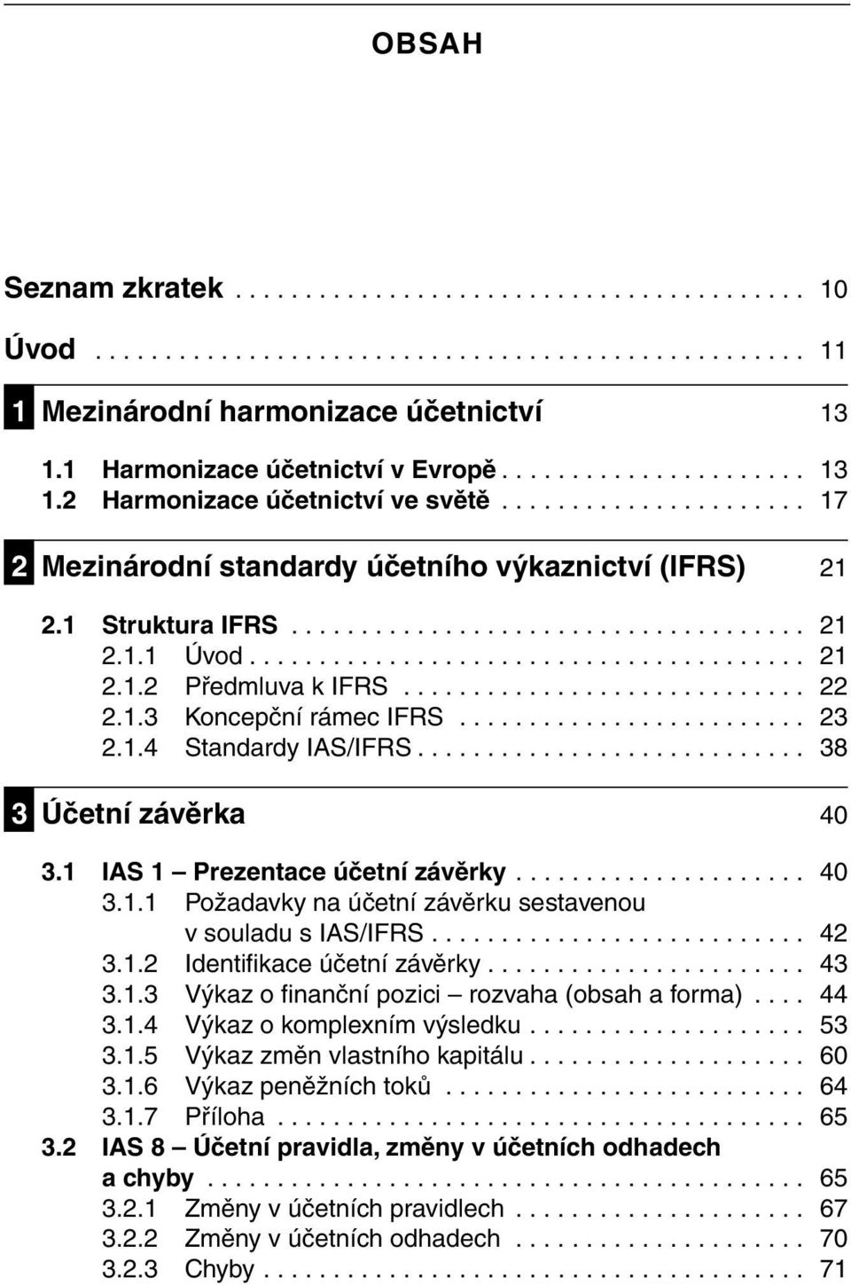 ....................................... 21 2.1.2 Předmluva k IFRS............................. 22 2.1.3 Koncepční rámec IFRS......................... 23 2.1.4 Standardy IAS/IFRS.