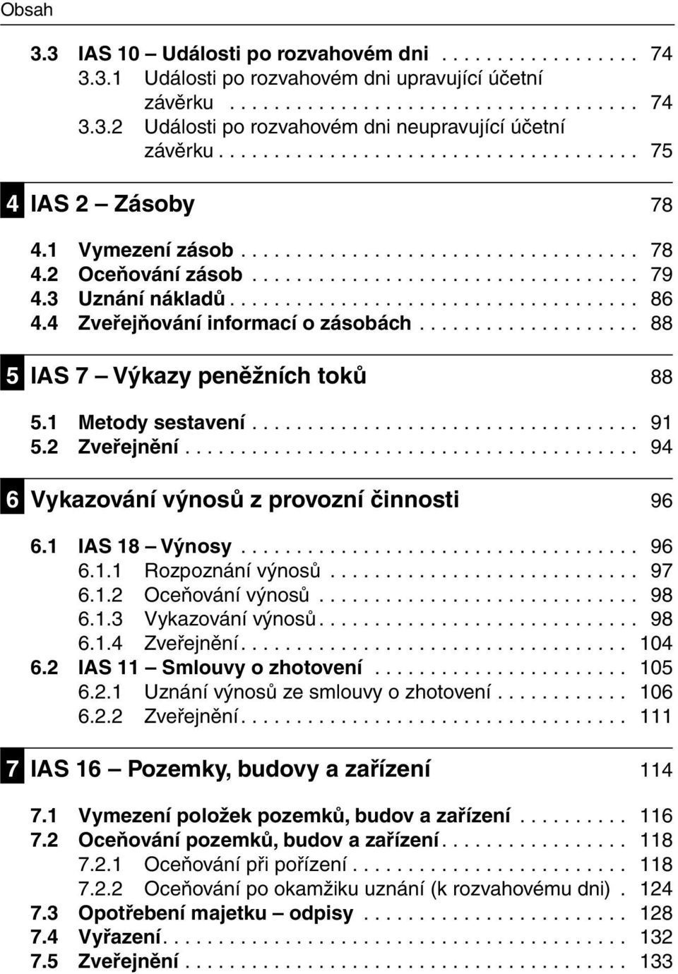 4 Zveřejňování informací o zásobách.................... 88 5 IAS 7 Výkazy peněžních toků 88 5.1 Metody sestavení................................... 91 5.2 Zveřejnění.