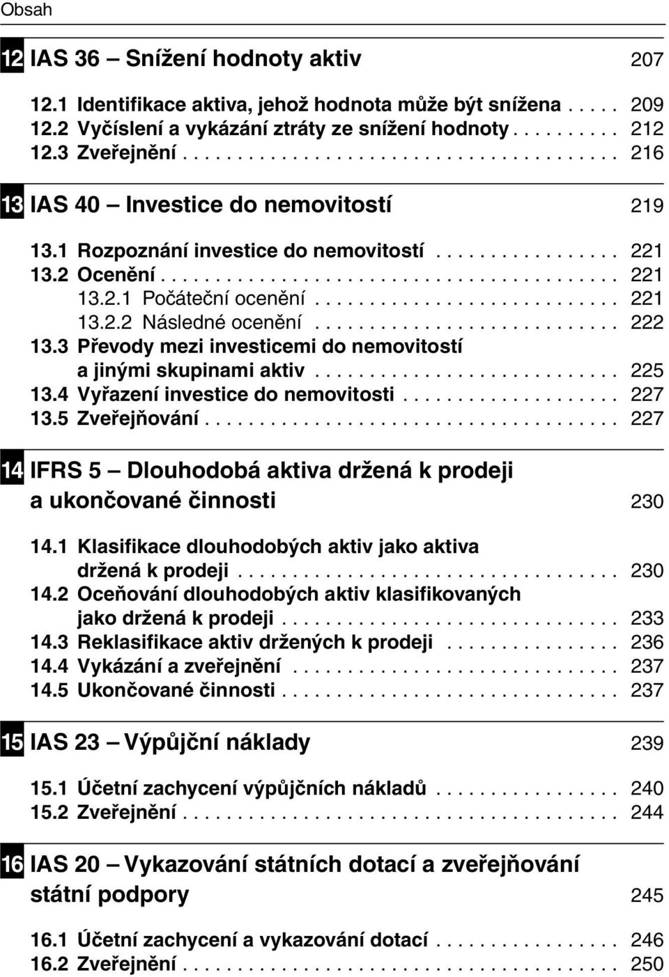........................... 221 13.2.2 Následné ocenění............................ 222 13.3 Převody mezi investicemi do nemovitostí a jinými skupinami aktiv............................ 225 13.