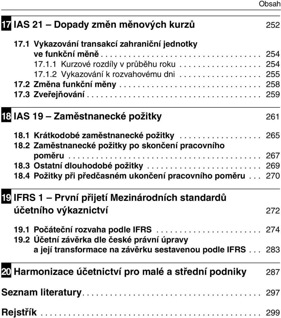 1 Krátkodobé zaměstnanecké požitky.................. 265 18.2 Zaměstnanecké požitky po skončení pracovního poměru.......................................... 267 18.3 Ostatní dlouhodobé požitky......................... 269 18.