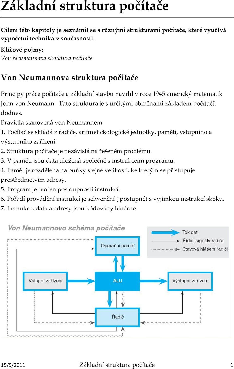 Tato struktura je s určitými obměnami z{kladem počítačů dodnes. Pravidla stanoven{ von Neumannem: 1. Počítač se skl{d{ z řadiče, aritmetickologické jednotky, paměti, vstupního a výstupního zařízení.