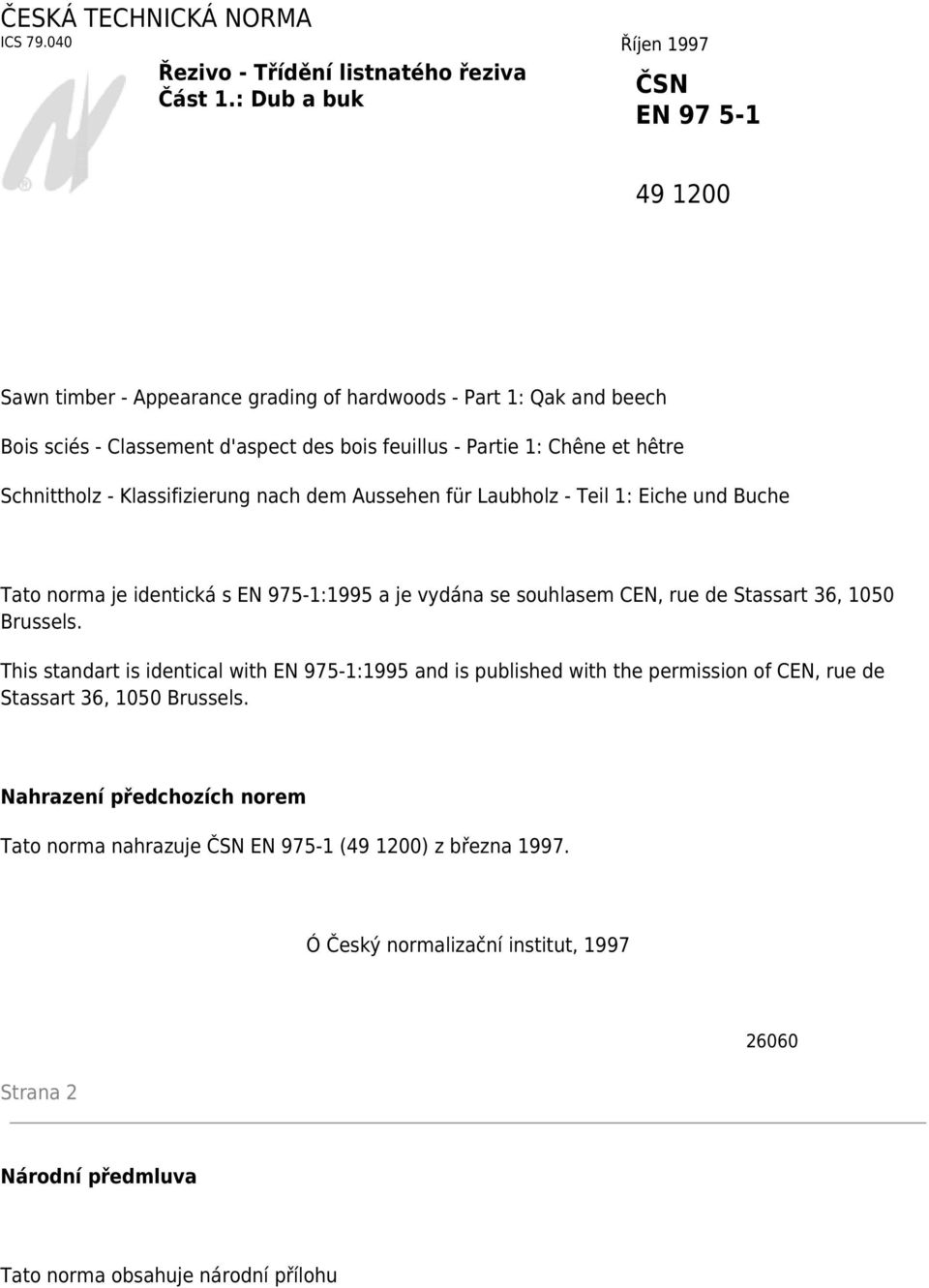- Klassifizierung nach dem Aussehen für Laubholz - Teil 1: Eiche und Buche Tato norma je identická s EN 975-1:1995 a je vydána se souhlasem CEN, rue de Stassart 36, 1050 Brussels.