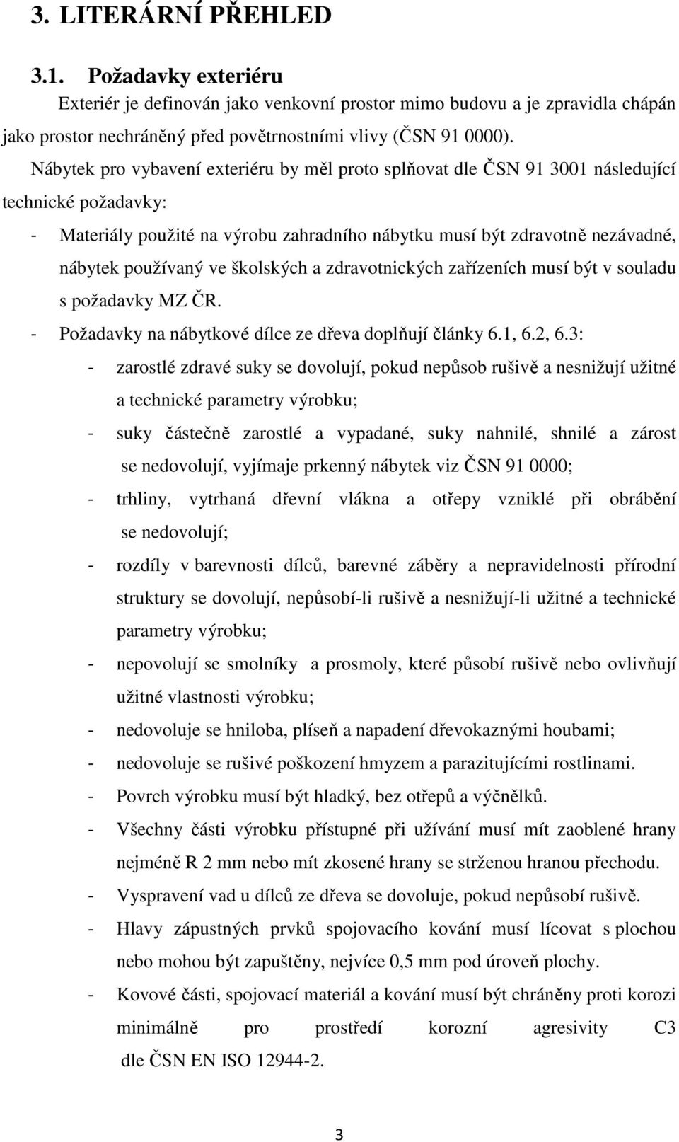 ve školských a zdravotnických zařízeních musí být v souladu s požadavky MZ ČR. - Požadavky na nábytkové dílce ze dřeva doplňují články 6.1, 6.2, 6.
