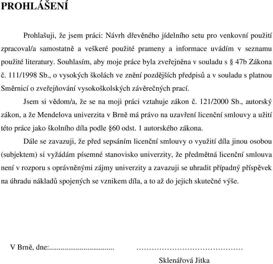 , o vysokých školách ve znění pozdějších předpisů a v souladu s platnou Směrnicí o zveřejňování vysokoškolských závěrečných prací. Jsem si vědom/a, že se na moji práci vztahuje zákon č. 121/2000 Sb.