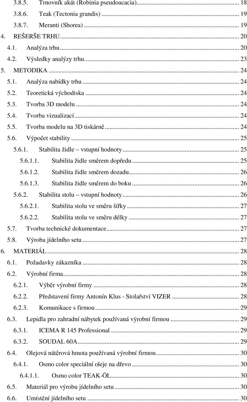 Výpočet stability... 25 5.6.1. Stabilita židle vstupní hodnoty... 25 5.6.1.1. Stabilita židle směrem dopředu... 25 5.6.1.2. Stabilita židle směrem dozadu... 26 5.6.1.3. Stabilita židle směrem do boku.