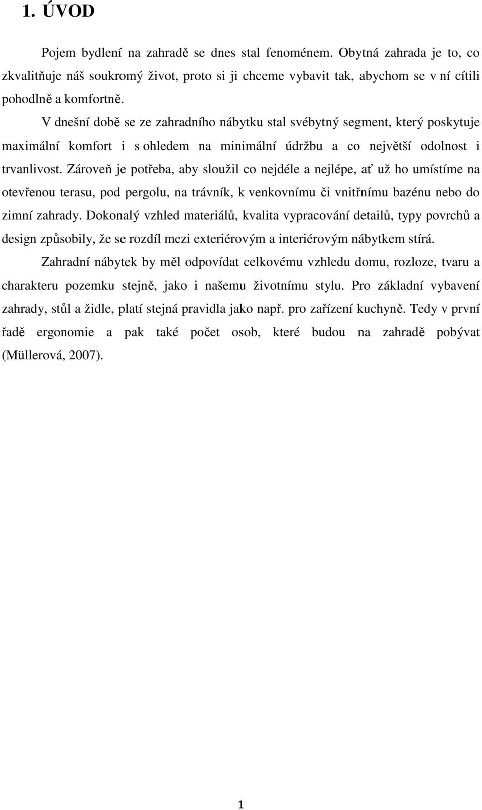 Zároveň je potřeba, aby sloužil co nejdéle a nejlépe, ať už ho umístíme na otevřenou terasu, pod pergolu, na trávník, k venkovnímu či vnitřnímu bazénu nebo do zimní zahrady.