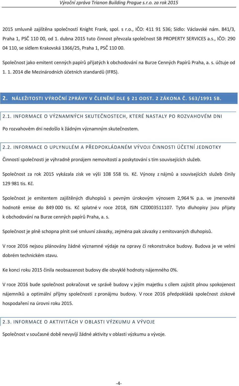 1.2014dleMezinárodníchúetníchstandard(IFRS). 2. NÁLEŽITOSTIVÝRONÍZPRÁVYVLENNÍDLE 21ODST.2ZÁKONA.563/1991SB. 2.1.INFORMACEOVÝZNAMNÝCHSKUTENOSTECH,KTERÉNASTALYPOROZVAHOVÉMDNI Porozvahovémdninedošlokžádnýmvýznamnýmskutenostem.