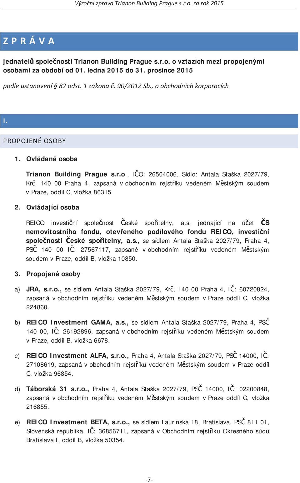 Ovládající osoba REICO investiní spolenost eské spoitelny, a.s. jednající na úet S nemovitostního fondu, oteveného podílového fondu REICO, investiní spolenosti eské spoitelny, a.s., se sídlem Antala Staška 2027/79, Praha 4, PS 140 00 I: 27567117, zapsané v obchodním rejstíku vedeném Mstským soudem v Praze, oddíl B, vložka 10850.