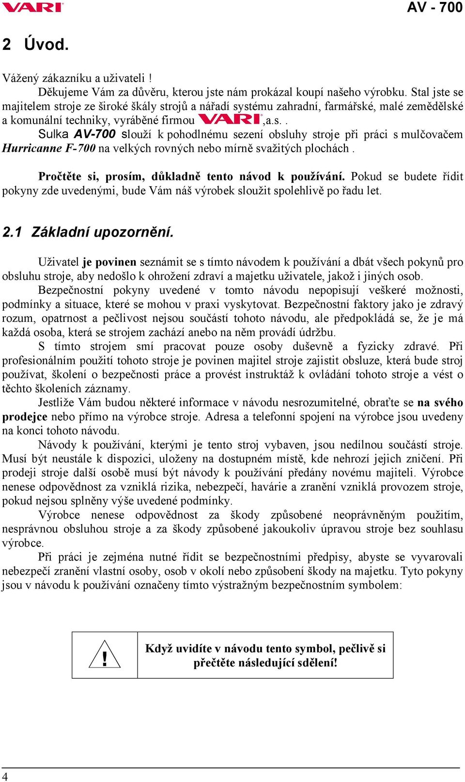 Pročtěte si, prosím, důkladně tento návod k používání. Pokud se budete řídit pokyny zde uvedenými, bude Vám náš výrobek sloužit spolehlivě po řadu let. 2.1 Základní upozornění.