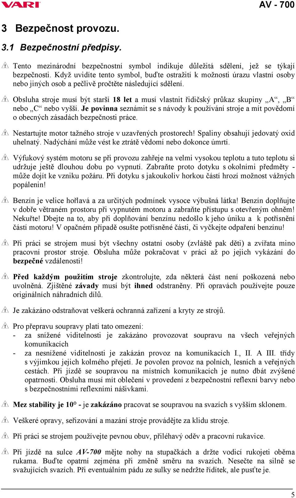 Obsluha stroje musí být starší 18 let a musí vlastnit řidičský průkaz skupiny A, B nebo C nebo vyšší.