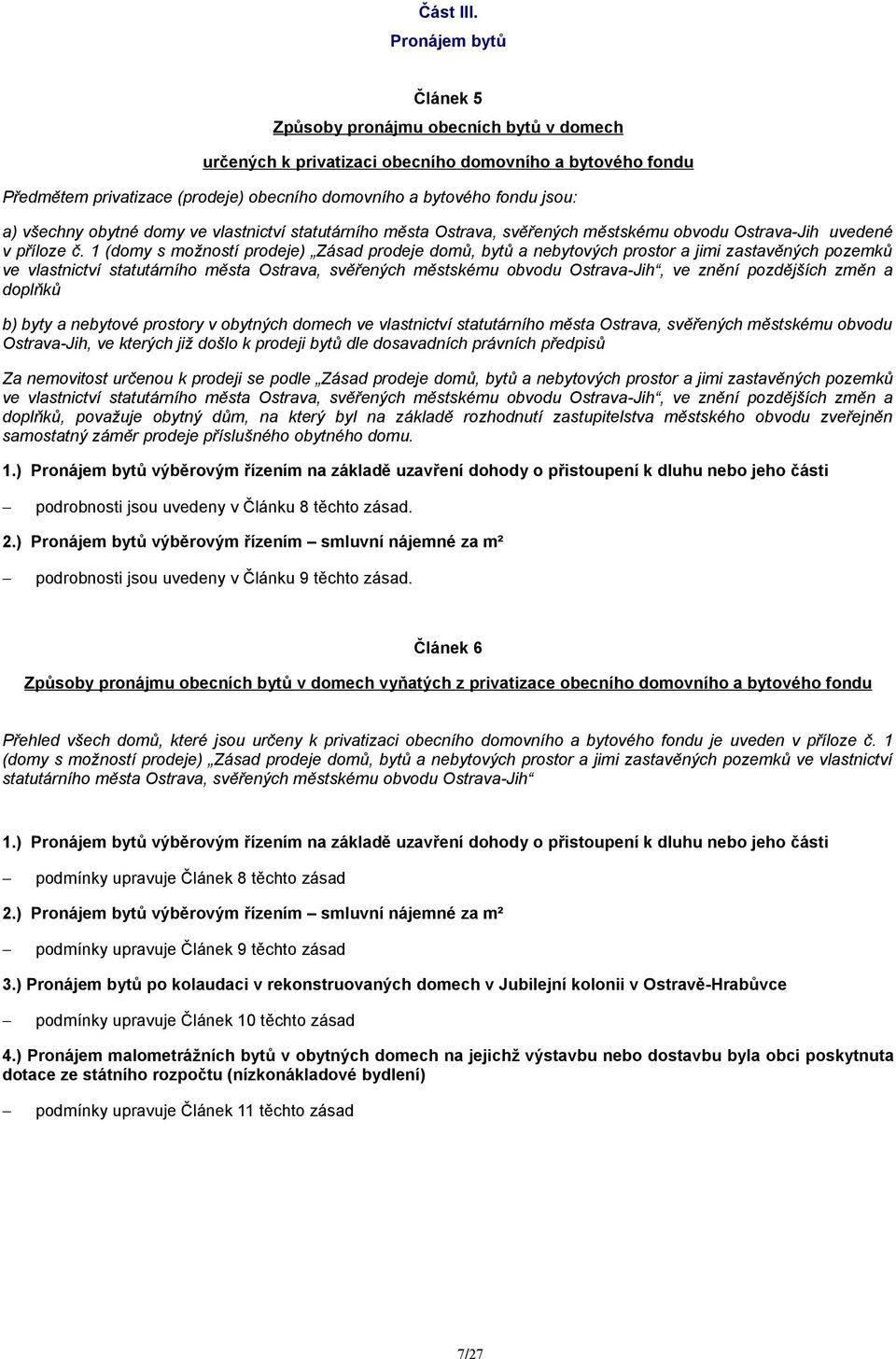 všechny obytné domy ve vlastnictví statutárního města Ostrava, svěřených městskému obvodu Ostrava-Jih uvedené v příloze č.