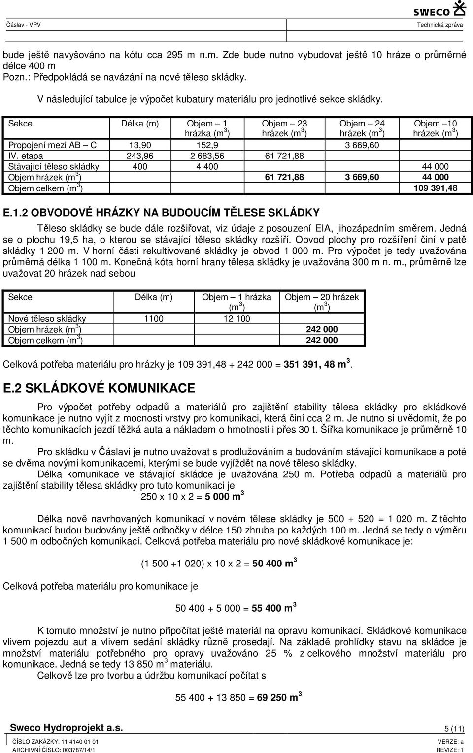 Sekce Délka (m) bjem 1 hrázka (m 3 ) bjem 23 hrázek (m 3 ) bjem 24 hrázek (m 3 ) bjem 10 hrázek (m 3 ) Propojení mezi AB C 13,90 152,9 3 669,60 IV.