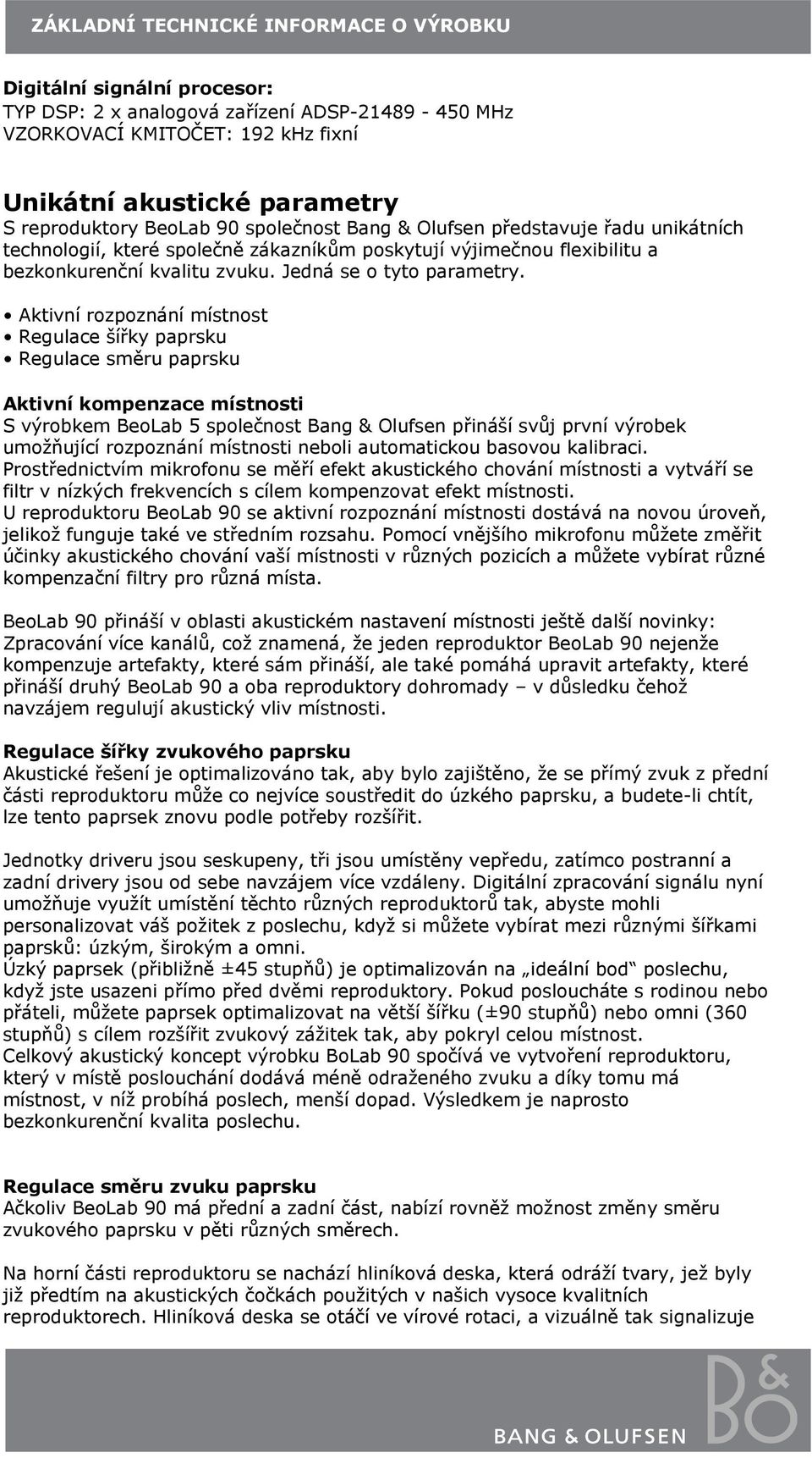 Aktivní rozpoznání místnost Regulace šířky paprsku Regulace směru paprsku Aktivní kompenzace místnosti S výrobkem BeoLab 5 společnost Bang & Olufsen přináší svůj první výrobek umožňující rozpoznání