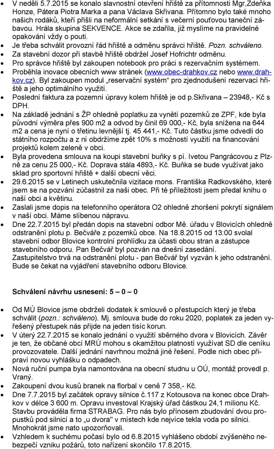 Akce se zdařila, již myslíme na pravidelné opakování vždy o pouti. Je třeba schválit provozní řád hřiště a odměnu správci hřiště. Pozn. schváleno.