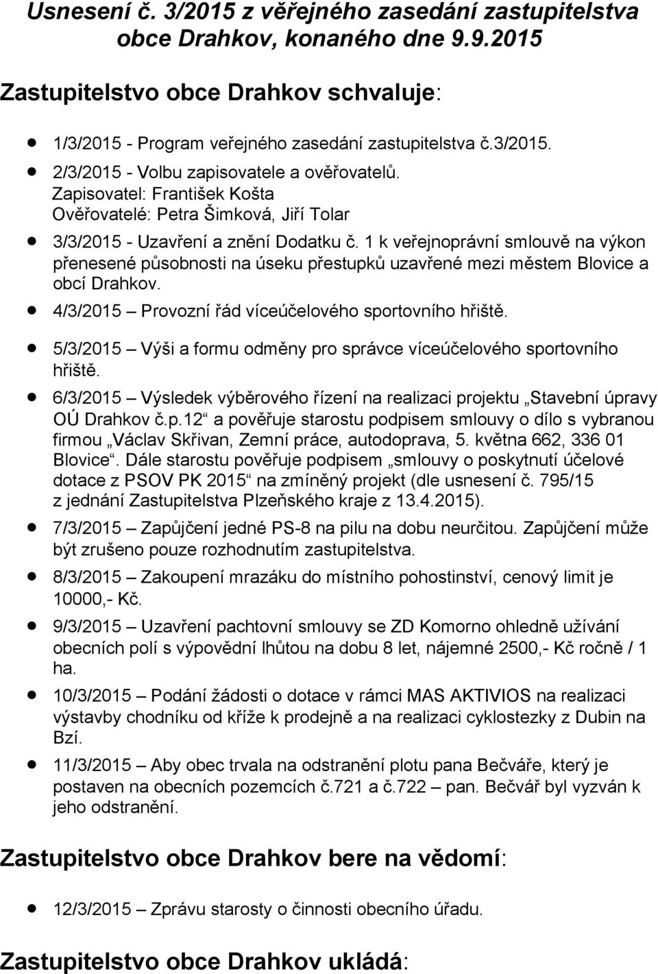 1 k veřejnoprávní smlouvě na výkon přenesené působnosti na úseku přestupků uzavřené mezi městem Blovice a obcí Drahkov. 4/3/2015 Provozní řád víceúčelového sportovního hřiště.