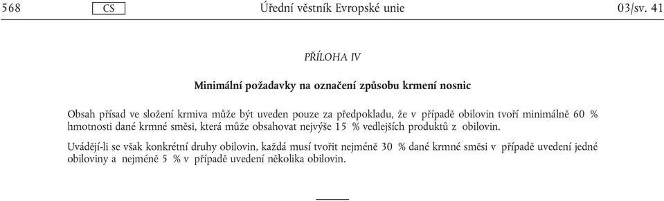 pouze za předpokladu, že v případě obilovin tvoří minimálně 60 % hmotnosti dané krmné směsi, která může obsahovat