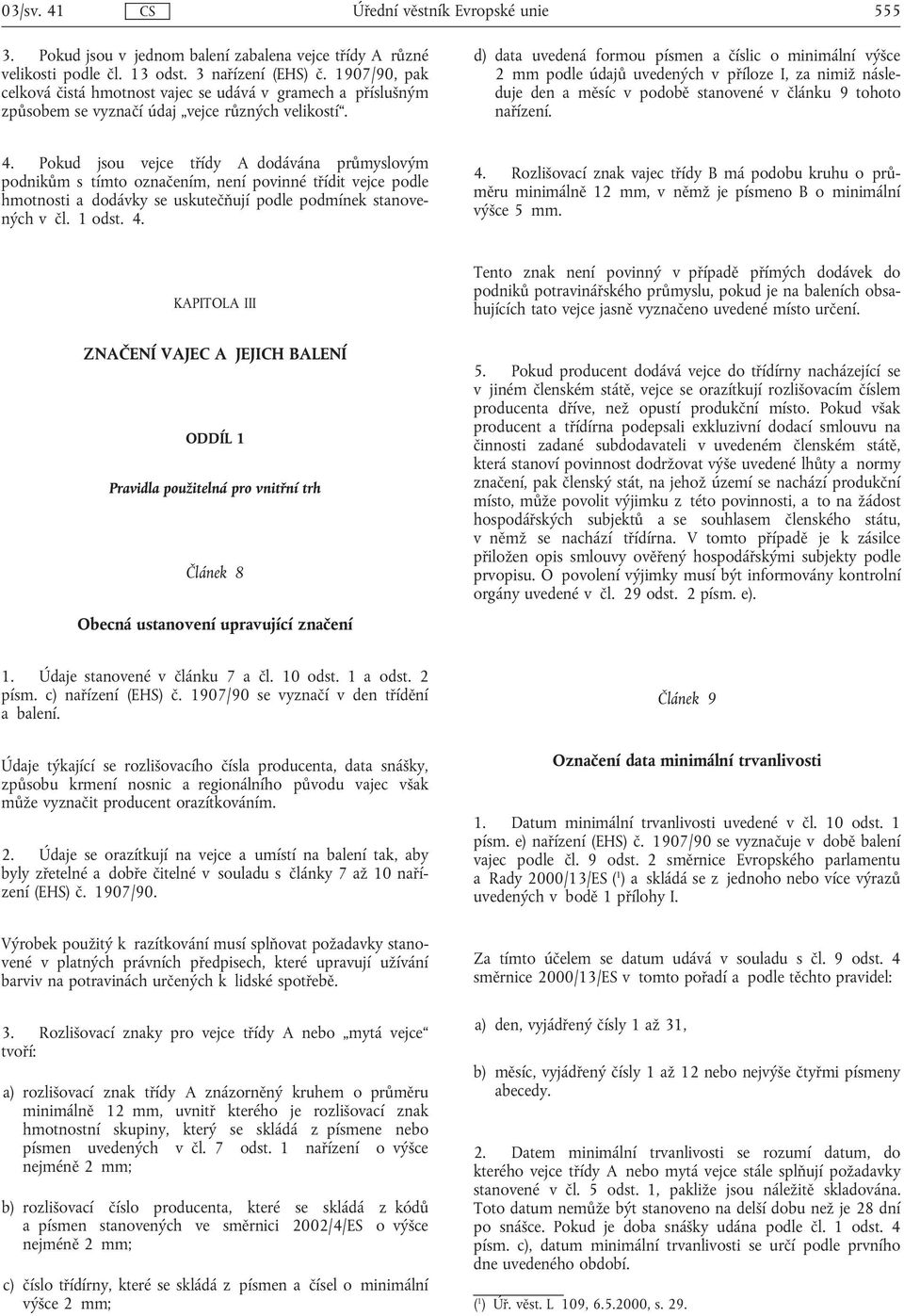 d) data uvedená formou písmen a číslic o minimální výšce 2 mm podle údajů uvedených v příloze I, za nimiž následuje den a měsíc v podobě stanovené v článku 9 tohoto nařízení. 4.