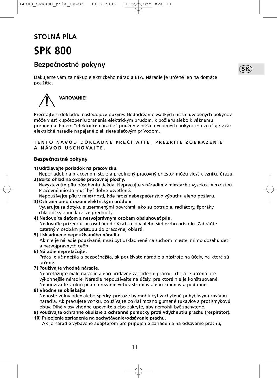 Pojem "elektrické náradie" použitý v nižšie uvedených pokynoch označuje vaše elektrické náradie napájané z el. siete sieťovým prívodom.