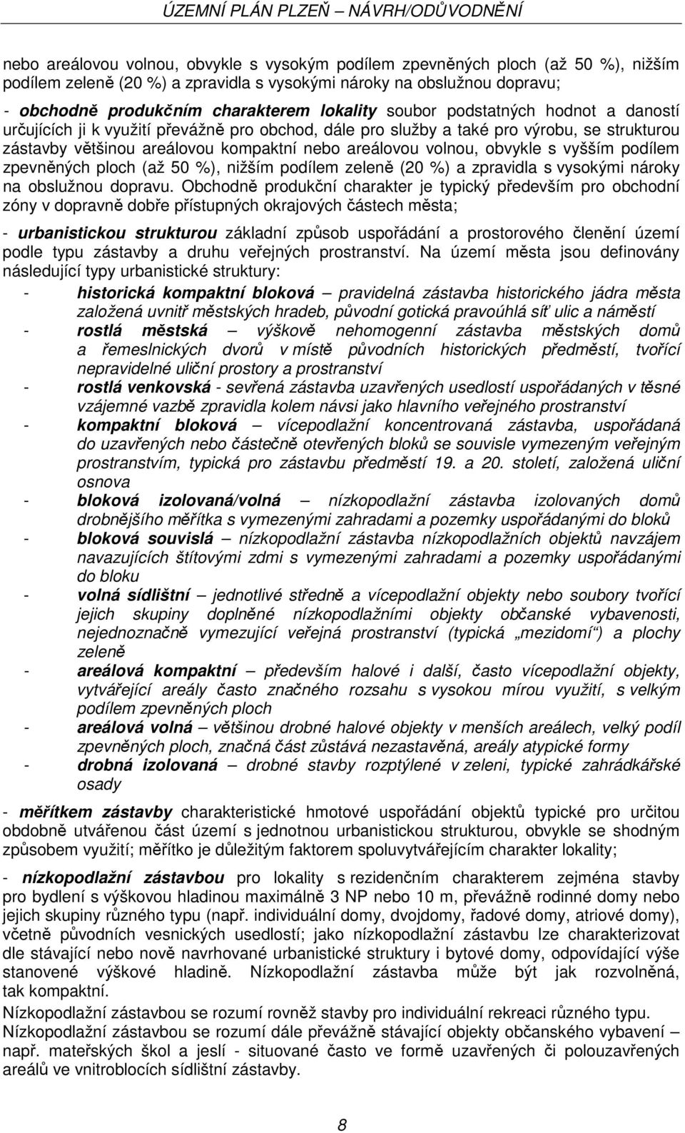 obvykle s vyšším podílem zpevněných ploch (až 50 %), nižším podílem zeleně (20 %) a zpravidla s vysokými nároky na obslužnou dopravu.