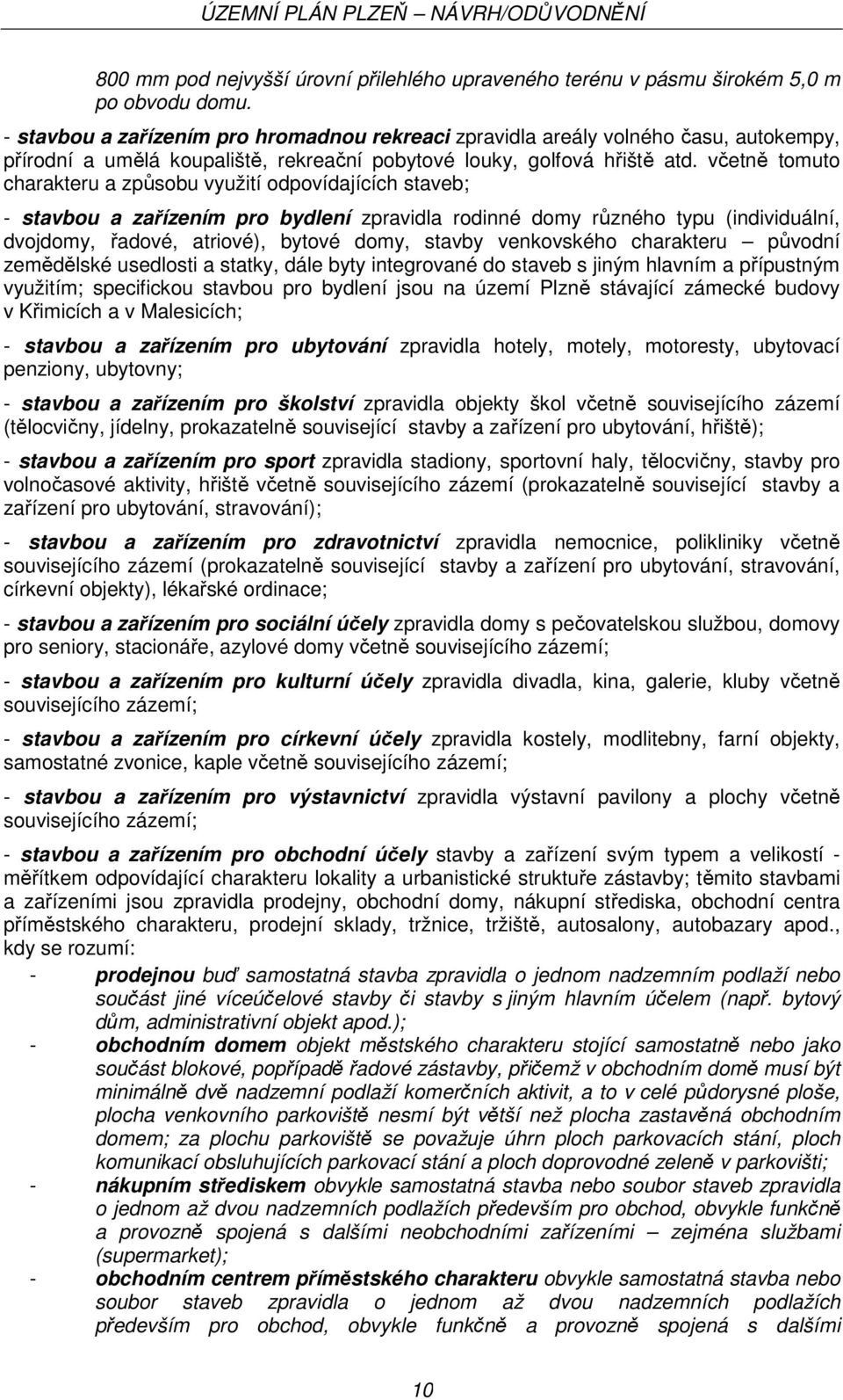 včetně tomuto charakteru a způsobu využití odpovídajících staveb; - stavbou a zařízením pro bydlení zpravidla rodinné domy různého typu (individuální, dvojdomy, řadové, atriové), bytové domy, stavby