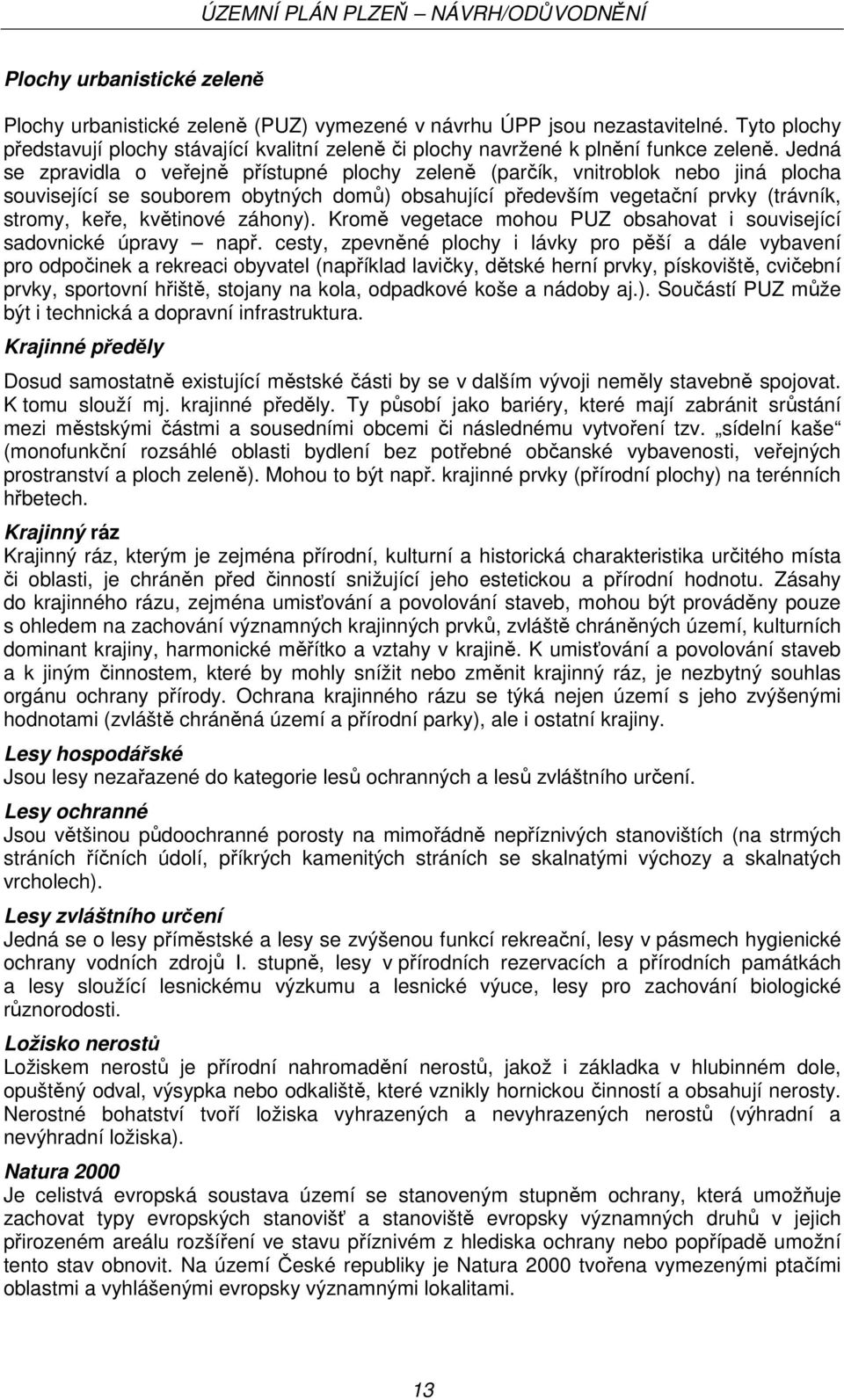 Jedná se zpravidla o veřejně přístupné plochy zeleně (parčík, vnitroblok nebo jiná plocha související se souborem obytných domů) obsahující především vegetační prvky (trávník, stromy, keře, květinové