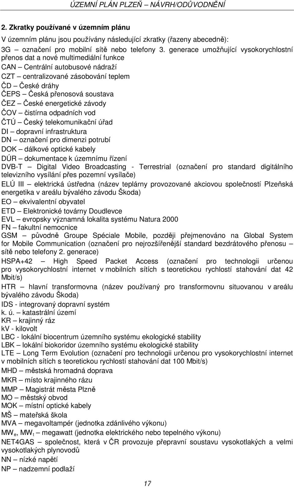 České energetické závody ČOV čistírna odpadních vod ČTÚ Český telekomunikační úřad DI dopravní infrastruktura DN označení pro dimenzi potrubí DOK dálkové optické kabely DÚR dokumentace k územnímu