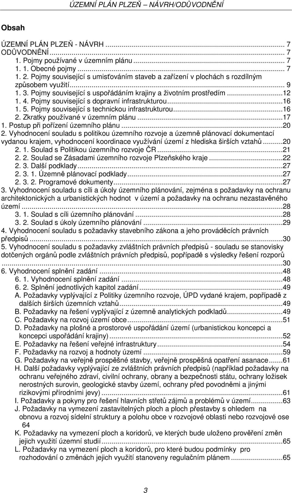 Pojmy související s dopravní infrastrukturou...16 1. 5. Pojmy související s technickou infrastrukturou...16 2. Zkratky používané v územním plánu...17 1. Postup při pořízení územního plánu...20 2.