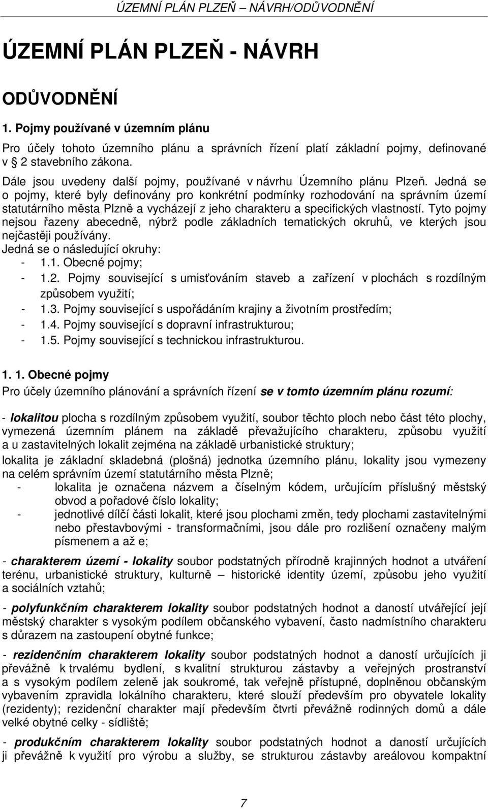 Jedná se o pojmy, které byly definovány pro konkrétní podmínky rozhodování na správním území statutárního města Plzně a vycházejí z jeho charakteru a specifických vlastností.