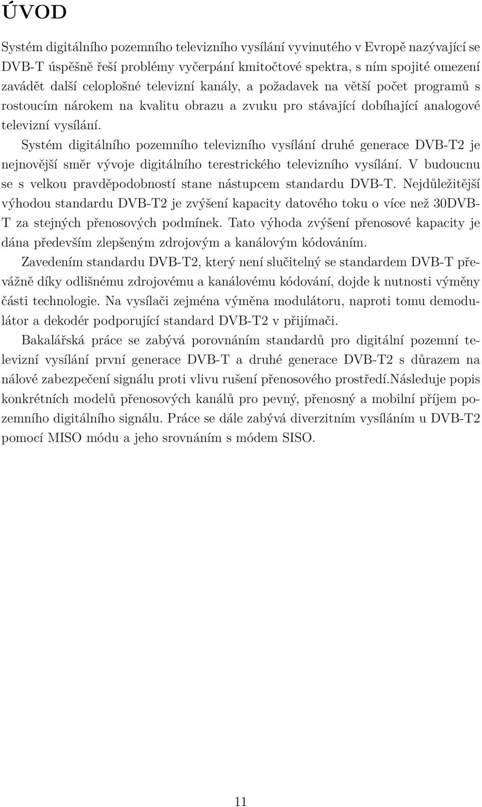 Systém digitálního pozemního televizního vysílání druhé generace DVB-T2 je nejnovější směr vývoje digitálního terestrického televizního vysílání.