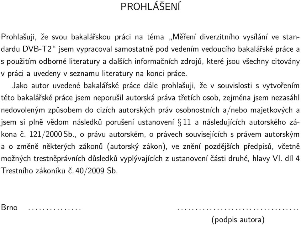 Jako autor uvedené bakalářské práce dále prohlašuji, že v souvislosti s vytvořením této bakalářské práce jsem neporušil autorská práva třetích osob, zejména jsem nezasáhl nedovoleným způsobem do