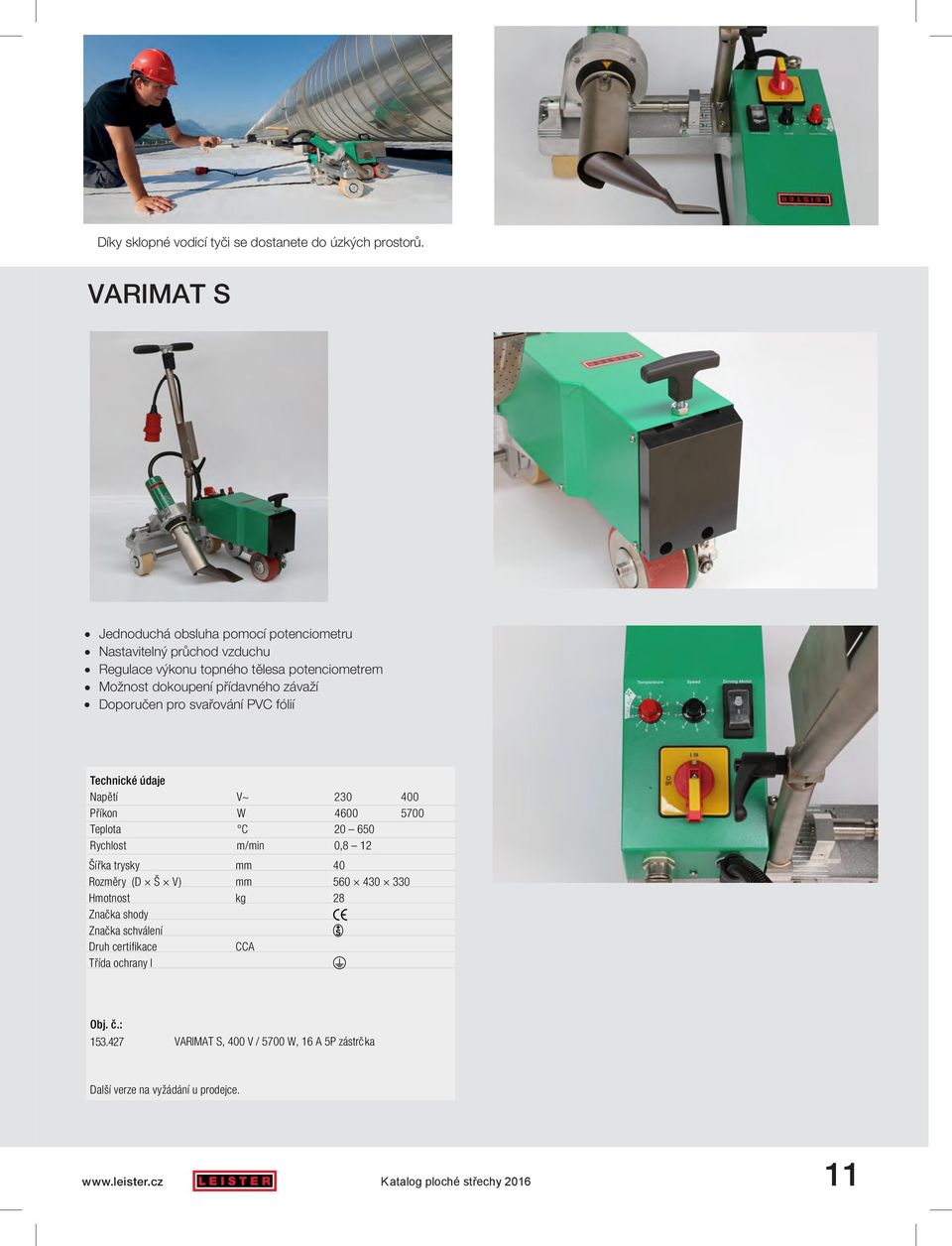 dokoupení přídavného závaží Doporučen pro svařování PVC fólií Napětí V~ 230 400 Příkon W 4600 5700 Teplota C 20 650 Rychlost m/min 0,8