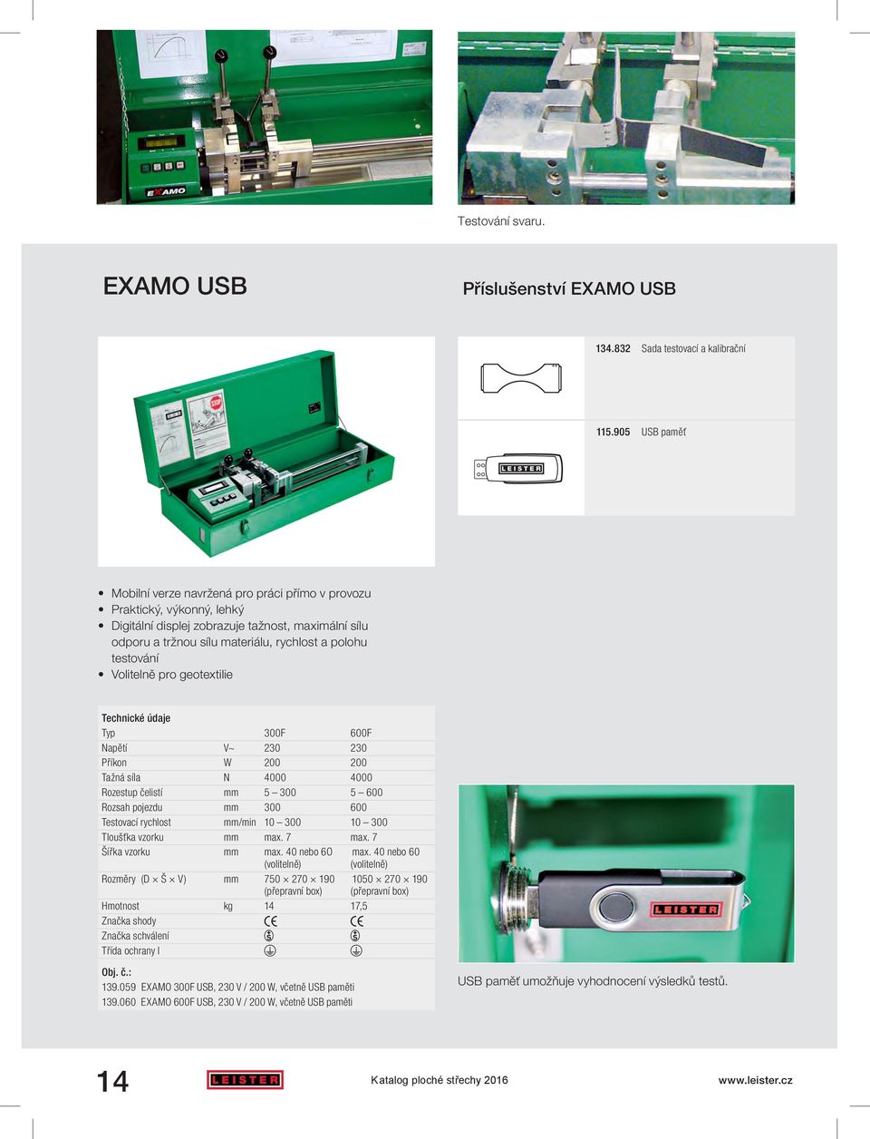 testování Volitelně pro geotextilie Typ 300F 600F Napětí V~ 230 230 Příkon W 200 200 Tažná síla N 4000 4000 Rozestup čelistí mm 5 300 5 600 Rozsah pojezdu mm 300 600 Testovací rychlost mm/min 10 300