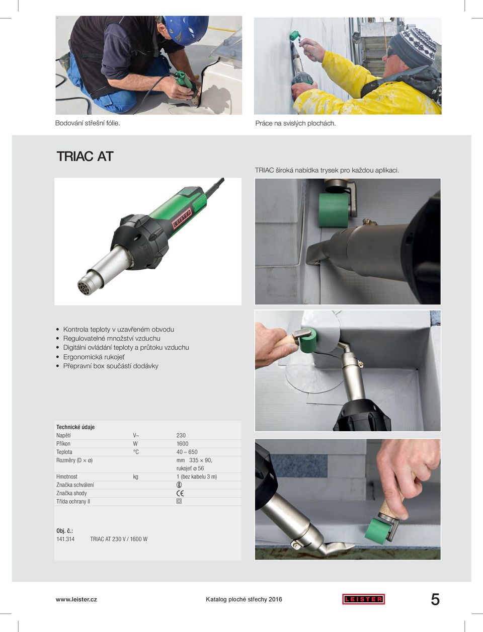 Ergonomická rukojeť Přepravní box součástí dodávky Napětí V~ 230 Příkon W 1600 Teplota C 40 650 Rozměry (D ø) mm