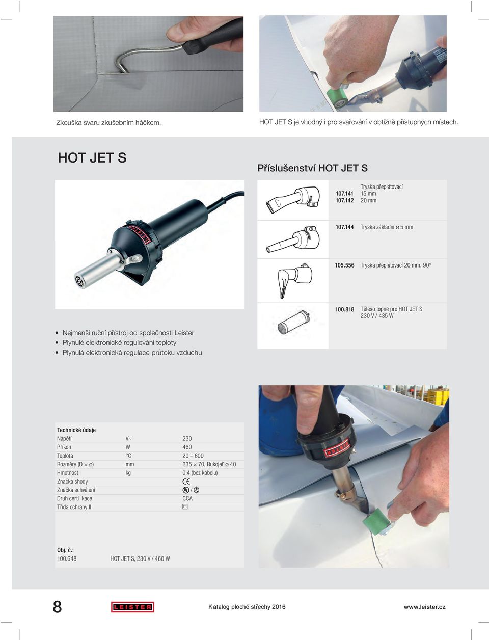 818 Těleso topné pro HOT JET S 230 V / 435 W Nejmenší ruční přístroj od společnosti Leister Plynulé elektronické regulování teploty Plynulá elektronická