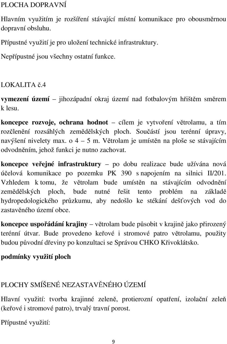 koncepce rozvoje, ochrana hodnot cílem je vytvoření větrolamu, a tím rozčlenění rozsáhlých zemědělských ploch. Součástí jsou terénní úpravy, navýšení nivelety max. o 4 5 m.