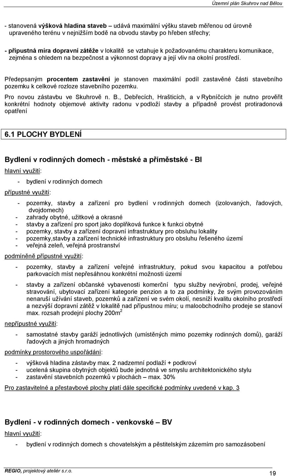 Předepsaným procentem zastavění je stanoven maximální podíl zastavěné části stavebního pozemku k celkové rozloze stavebního pozemku. Pro novou zástavbu ve Skuhrově n. B.