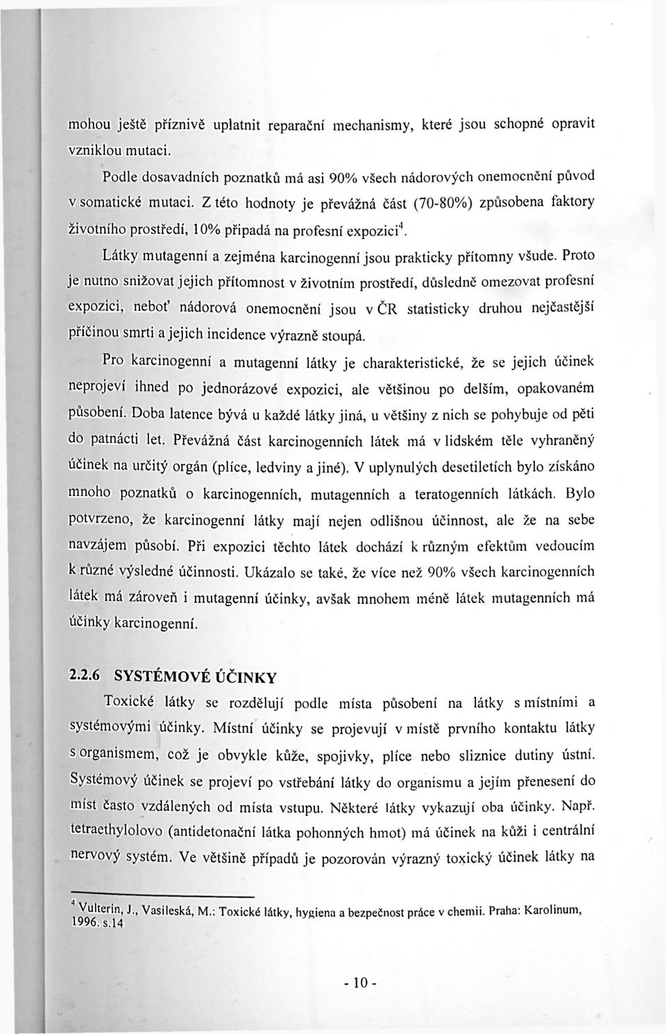 Proto je nutno snižovat jejich přítomnost v životním prostředí, důsledně omezovat profesní expozici, neboť nádorová onemocnění jsou v ČR statisticky druhou nejčastější příčinou smrti a jejich