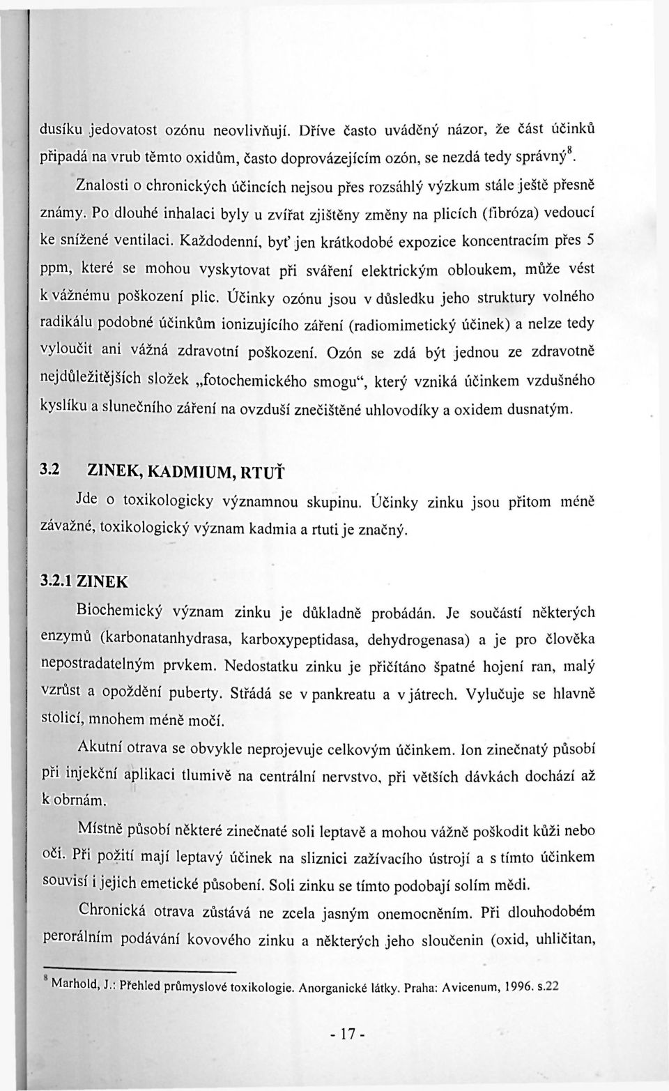 Každodenní, byť jen krátkodobé expozice koncentracím přes 5 ppm, které se mohou vyskytovat při sváření elektrickým obloukem, může vést k vážnému poškození plic.