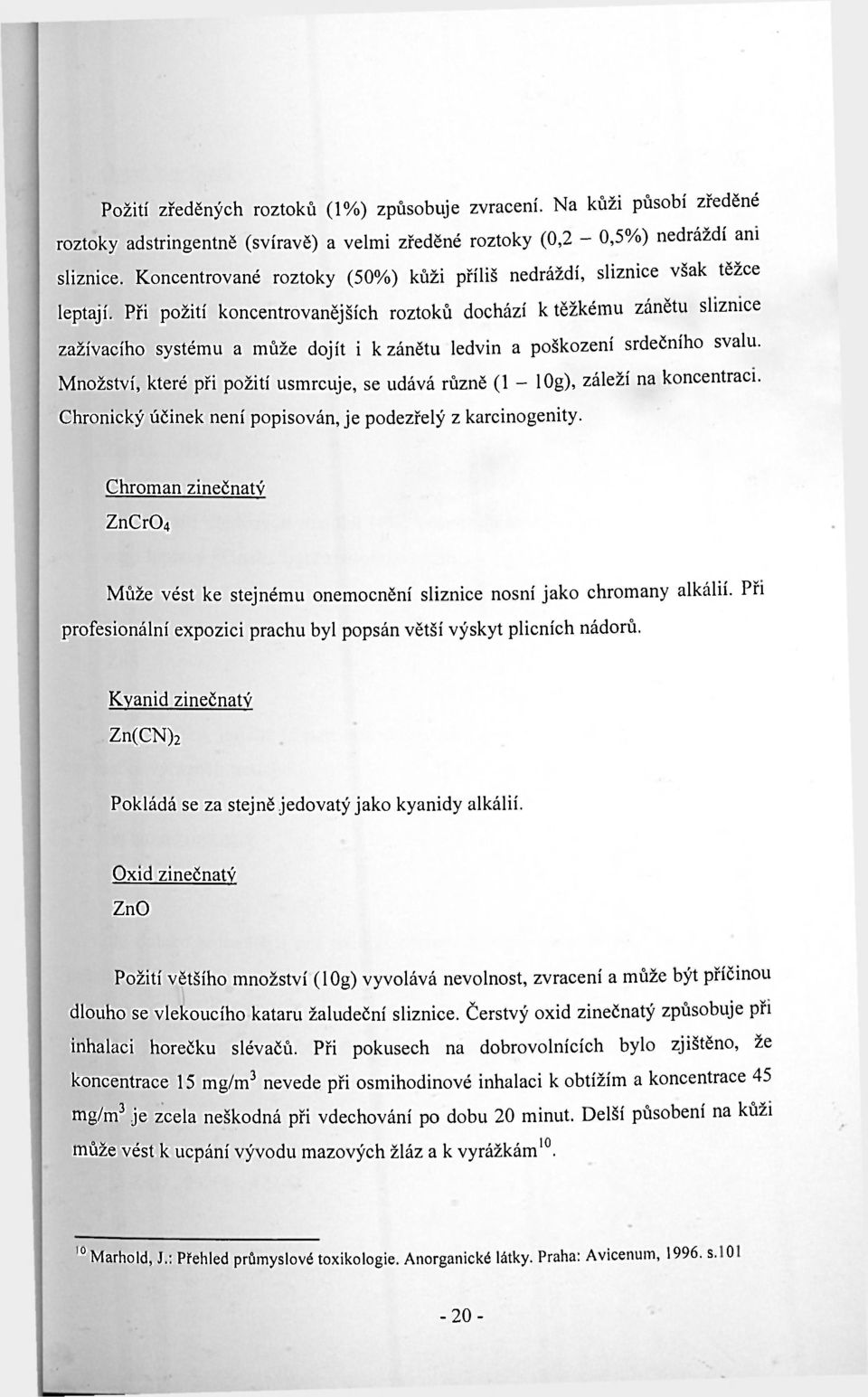 Při požití koncentrovanějších roztoků dochází k těžkému zánětu sliznice zažívacího systému a může dojít i k zánětu ledvin a poškození srdečního svalu.