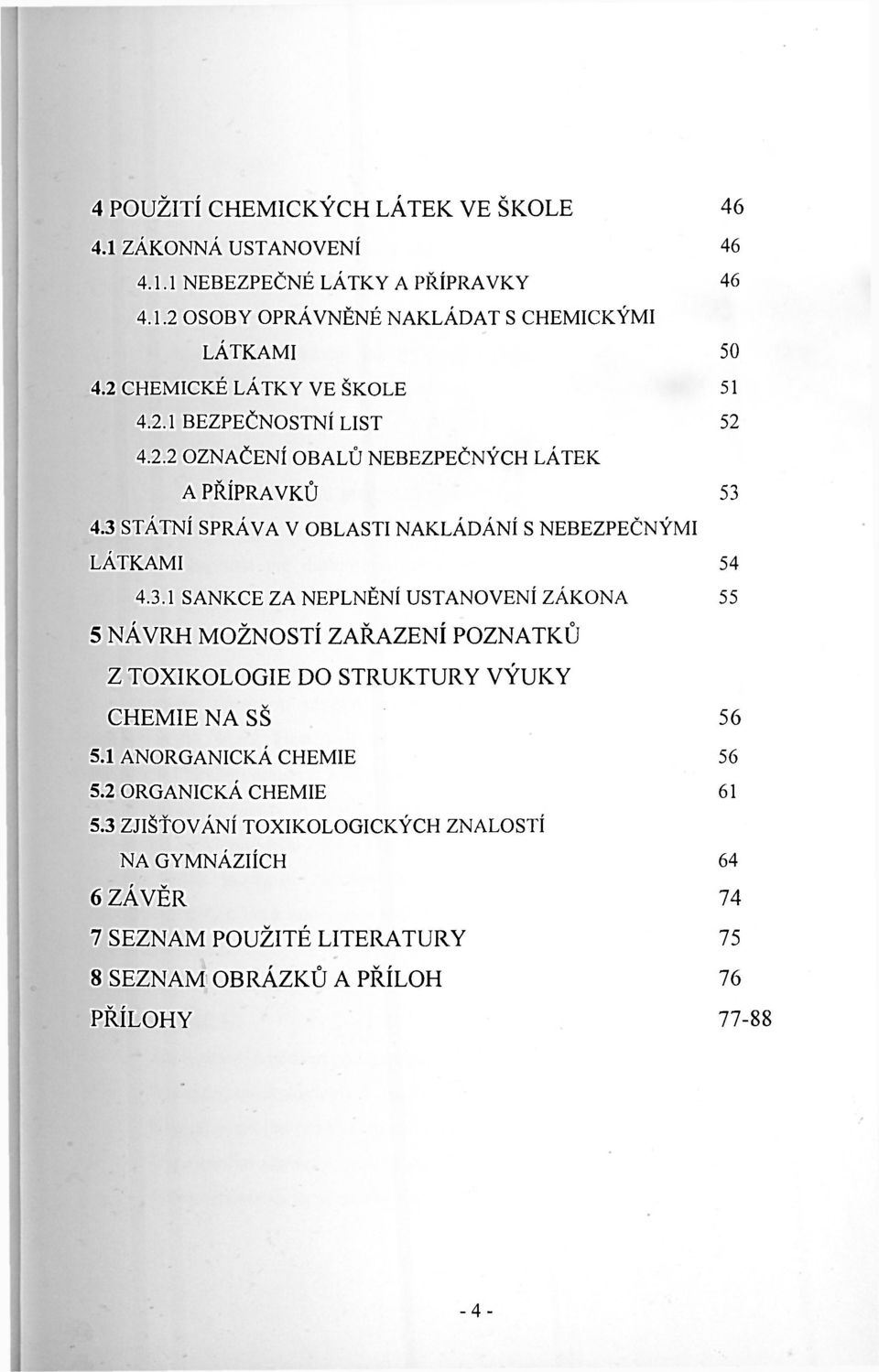 3 STÁTNÍ SPRÁVA V OBLASTI NAKLÁDÁNÍ S NEBEZPEČNÝMI LÁTKAMI 54 4.3.1 SANKCE ZA NEPLNĚNÍ USTANOVENÍ ZÁKONA 55 5 NÁVRH MOŽNOSTÍ ZAŘAZENÍ POZNATKŮ Z TOXIKOLOGIE DO STRUKTURY VÝUKY CHEMIE NA SŠ 56 5.