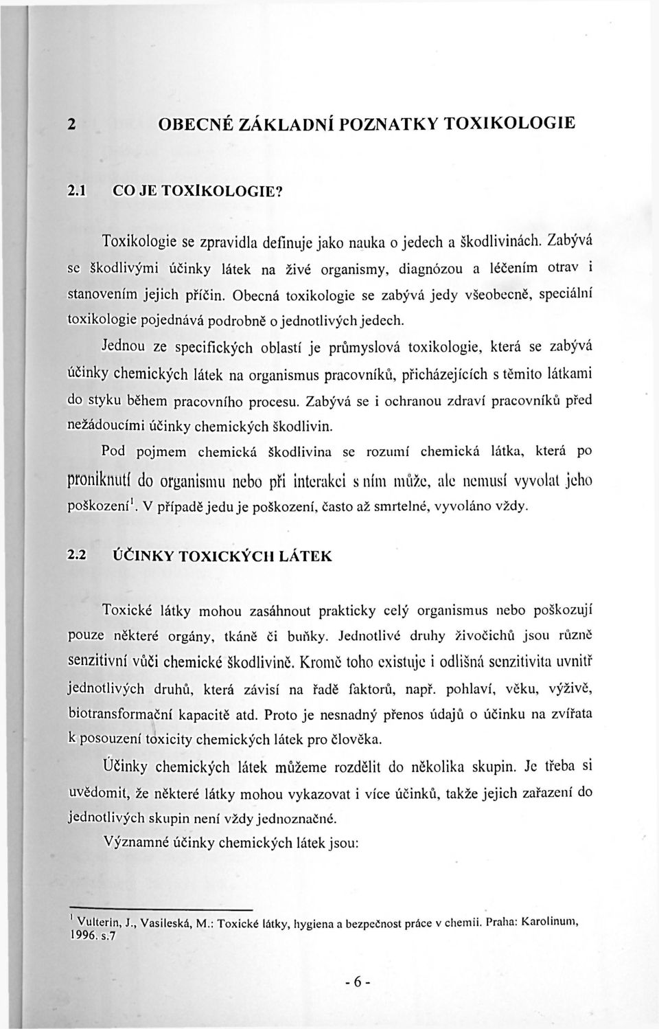 Obecná toxikologie se zabývá jedy všeobecně, speciální toxikologie pojednává podrobně o jednotlivých jedech.