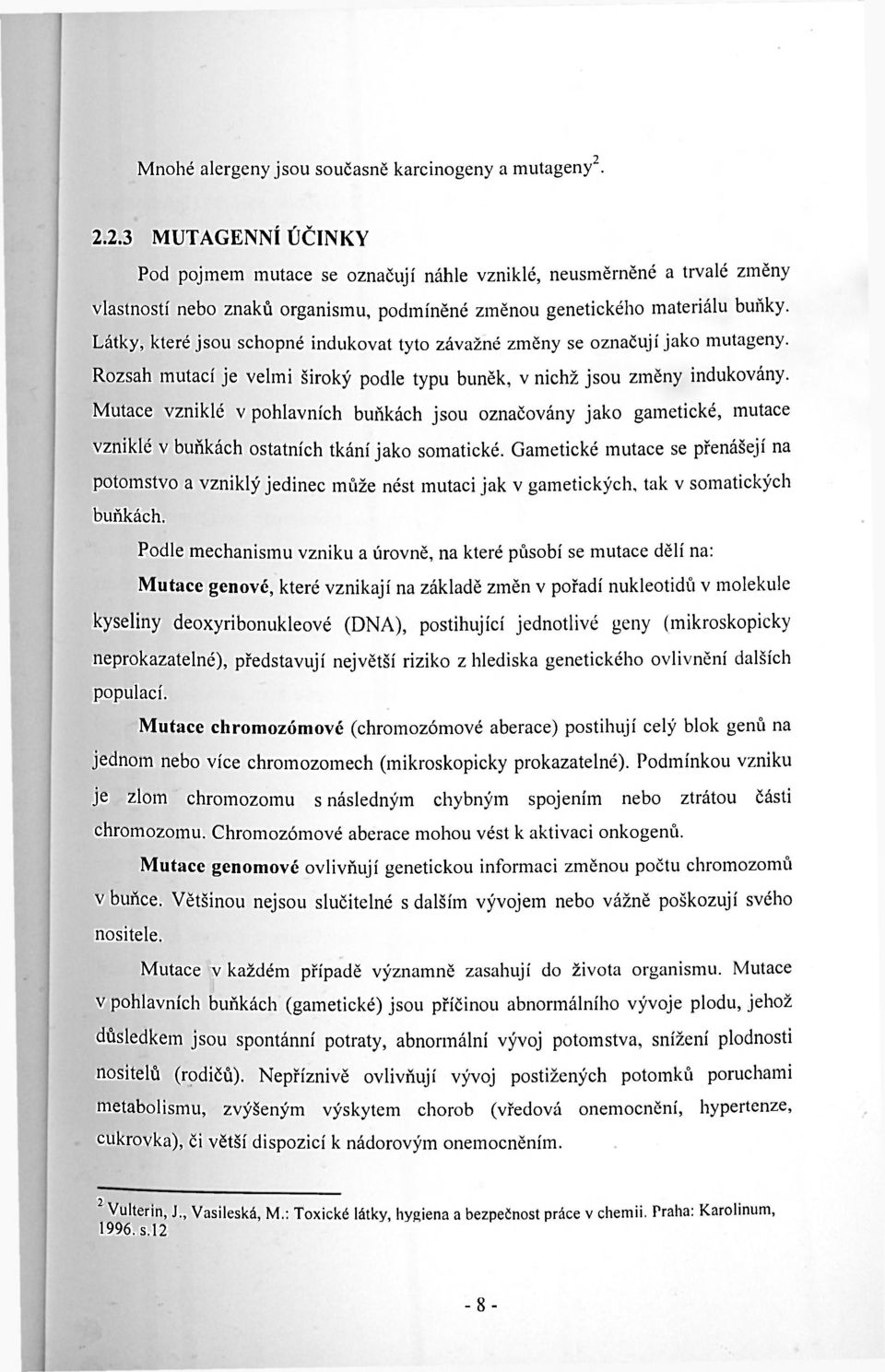 Látky, které jsou schopné indukovat tyto závažné změny se označují jako mutageny. Rozsah mutací je velmi široký podle typu buněk, v nichž jsou změny indukovány.