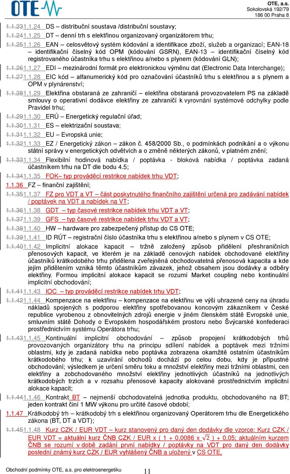 GLN); 1.1.261.1.27 EDI mezinárodní formát pro elektronickou výměnu dat (Electronic Data Interchange); 1.1.271.1.28 EIC kód alfanumerický kód pro označování účastníků trhu s elektřinou a s plynem a OPM v plynárenství; 1.